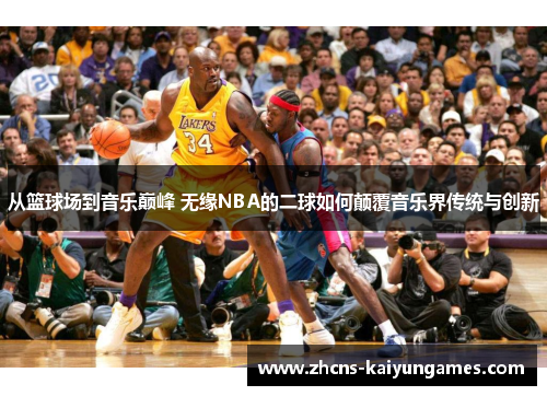从篮球场到音乐巅峰 无缘NBA的二球如何颠覆音乐界传统与创新