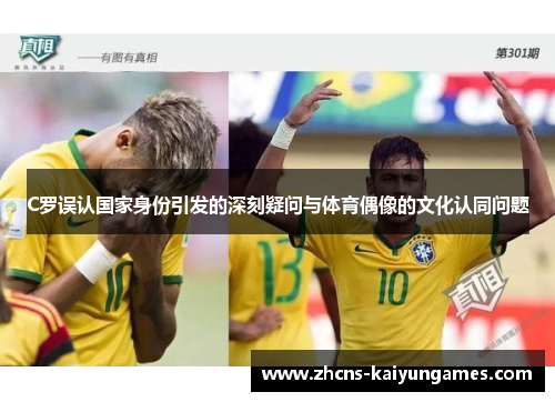 C罗误认国家身份引发的深刻疑问与体育偶像的文化认同问题