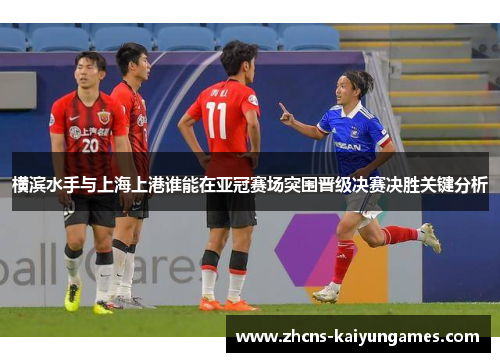 横滨水手与上海上港谁能在亚冠赛场突围晋级决赛决胜关键分析