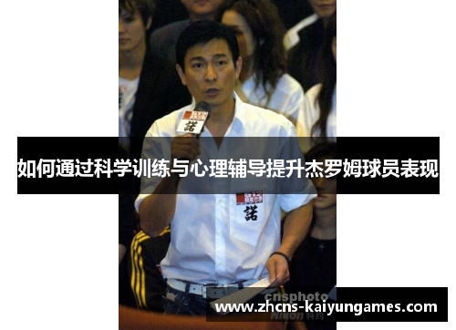 如何通过科学训练与心理辅导提升杰罗姆球员表现