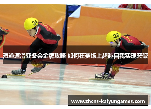 短道速滑亚冬会金牌攻略 如何在赛场上超越自我实现突破