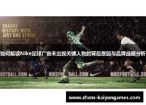 如何解读Nike足球广告未出现关键人物的背后原因与品牌战略分析