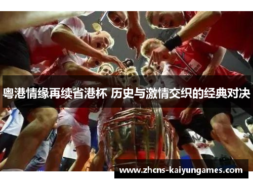 粤港情缘再续省港杯 历史与激情交织的经典对决