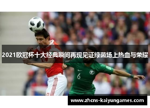 2021欧冠杯十大经典瞬间再现见证绿茵场上热血与荣耀