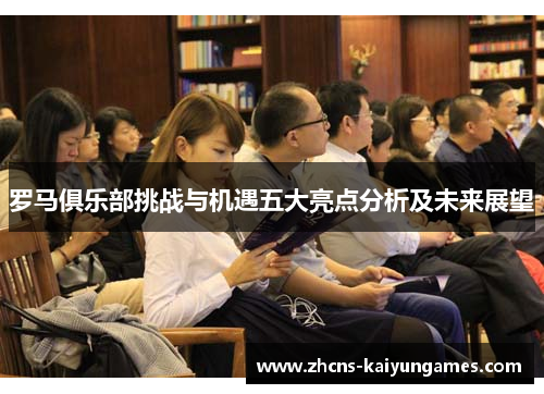 罗马俱乐部挑战与机遇五大亮点分析及未来展望