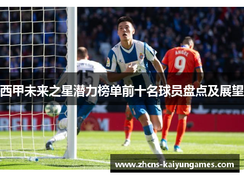 西甲未来之星潜力榜单前十名球员盘点及展望