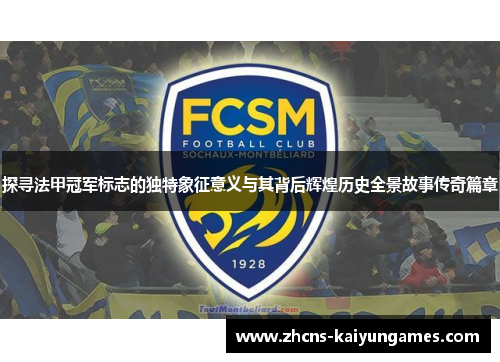 探寻法甲冠军标志的独特象征意义与其背后辉煌历史全景故事传奇篇章