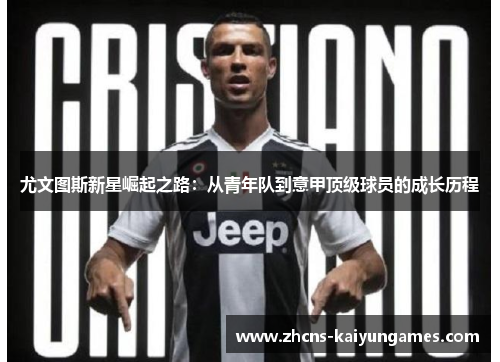 尤文图斯新星崛起之路：从青年队到意甲顶级球员的成长历程